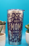 Best Mom Ever Laser Engraved Custom Seamless 20oz Double Wall Insulated Tumbler Travel mug, Gift for mom